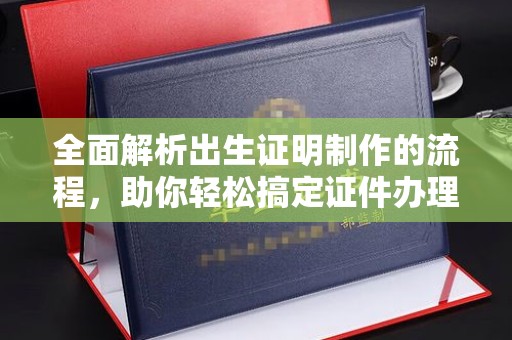 清水全面解析出生证明制作的流程，助你轻松搞定证件办理
