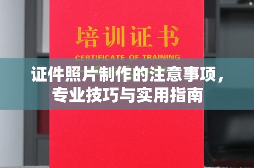 清水证件照片制作的注意事项，专业技巧与实用指南