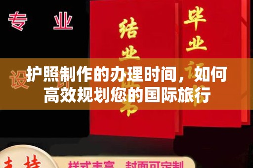 清水护照制作的办理时间，如何高效规划您的国际旅行