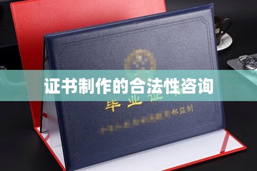清水证书制作的合法性咨询